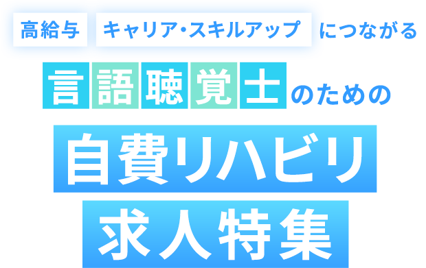 高給与 キャリア・スキルアップにつながる言語聴覚士のための自費リハビリ求人特集